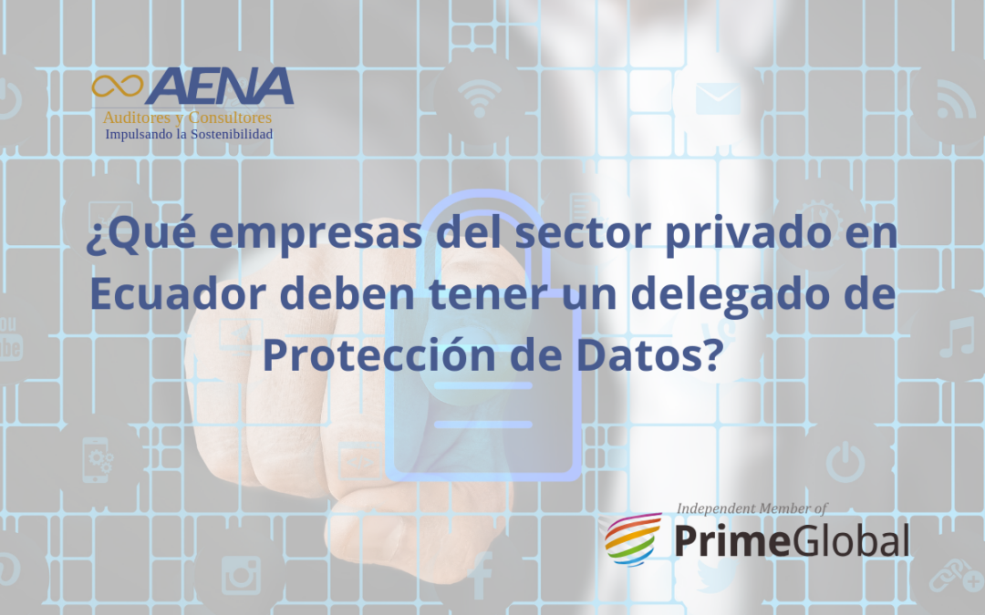¿Qué empresas del sector privado en Ecuador deben tener un delegado de Protección de Datos?